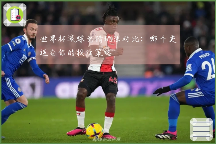 世界杯滚球竞猜玩法对比：哪个更适合你的投注策略